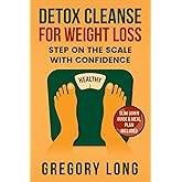 Detox Cleanse For Weight Loss: Step On The Scale With Confidence