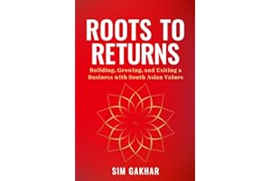 Roots to Returns: Building, Growing And Exiting A Business With South Asian Values