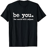 be you the world will adjust T-Shirt