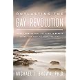Outlasting the Gay Revolution: Where Homosexual Activism Is Really Going and How to Turn the Tide