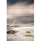 Outlasting the Gay Revolution: Where Homosexual Activism Is Really Going and How to Turn the Tide
