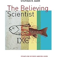 Believing Scientist: Essays on Science and Religion