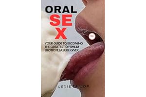 ORAL SEX: YOUR GUIDE TO BECOMING THE BEST OPTIMUM EROTIC PLEASURE GIVER