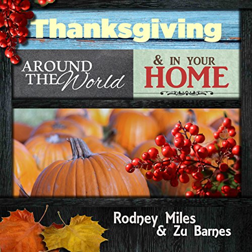 Thanksgiving Around the World and in Your Home: RECIPES ~ CUSTOMS ~ DECORATING ~ HISTORY ~ QUOTES ~ POEMS ~ Make Your Thanksgiving Amazing This Year! by Rodney Miles