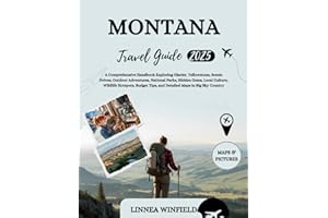 Montana Travel Guide 2025-2026: A Comprehensive Handbook Exploring Glacier, Yellowstone, Scenic Drives, Outdoor Adventures, National Parks, Hidden ... Tips, and Detailed Maps in Big Sky Country