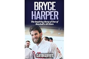 Bryce Harper: The Inspiring Story of One of Baseball’s All-Stars (Baseball Biography Books)