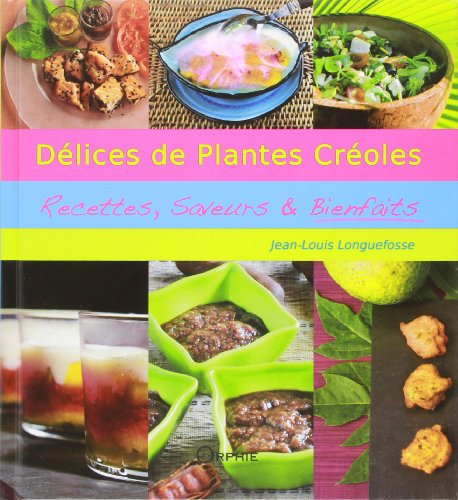 Délices de plantes créoles : Recettes, saveurs & bienfaits by Jean-Louis Longuefosse