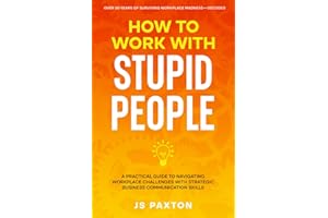 How to Work with Stupid People: A Practical Guide to Navigating Workplace Challenges with Strategic Business Communication Sk