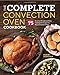The Complete Convection Oven Cookbook: 75 Essential Recipes and Easy Cooking Techniques for Any Conv by Robin Donovan