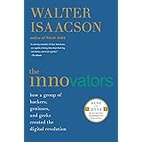 The Innovators: How a Group of Hackers, Geniuses, and Geeks Created the Digital Revolution