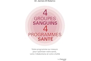 4 groupes sanguins 4 programmes santé - Votre programme sur mesure pour optimiser votre santé, votre (French Edition)