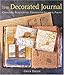 The Decorated Journal: Creating Beautifully Expressive Journal Pages by