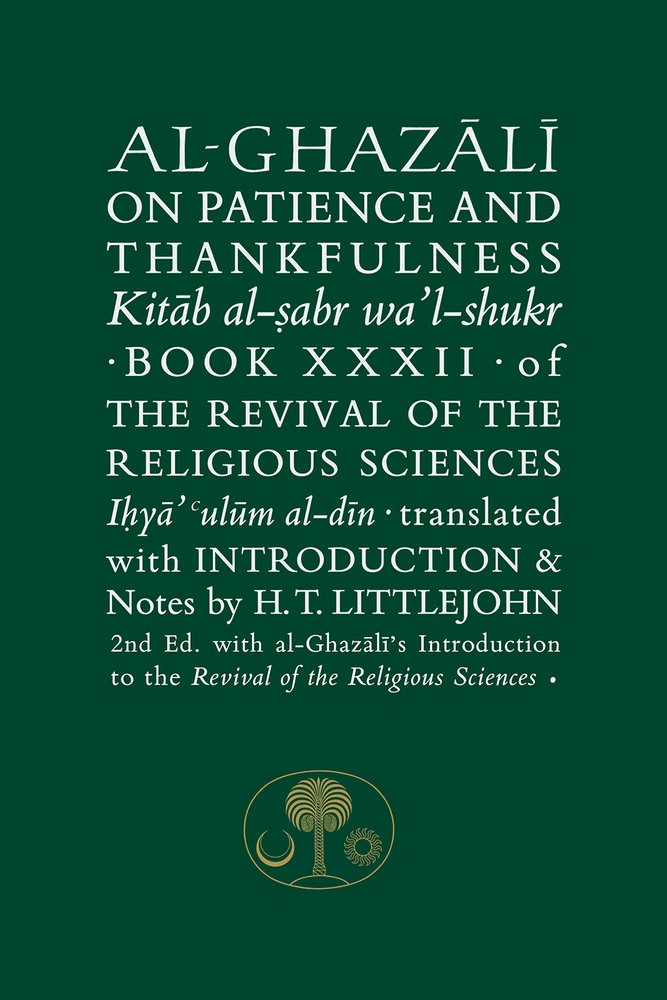 Al Ghazali On Patience And Thankfulness Book 32 Of The Revival Of The Religious Sciences The Islamic Texts Society Al Ghazali Series Amazon Co Uk Al Ghazali Abu Hamid Littlejohn Henry T Books
