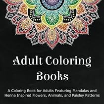 Adult Coloring Books: A Coloring Book for Adults Featuring Mandalas and Henna Inspired Flowers, Animals, and Paisley Patterns Adult Coloring Books: A Coloring Book for Adults Featuring Mandalas and Henna Inspired Flowers, Animals, and Paisley Patterns