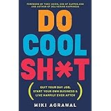 Do Cool Sh*t: Quit Your Day Job, Start Your Own Business, and Live Happily Ever After