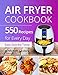 Air Fryer Cookbook: 550 Recipes For Every Day. Healthy and Delicious Meals. Simple and Clear Instructions.