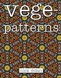 Vegepatterns: A kaleidoscopic coloring book of perplexing patterns
