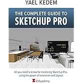 The complete guide to Sketchup Pro: AII you need to know for mastering Sketchup Pro, using the power of extension and Layout