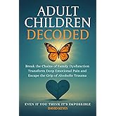 Adult Children Decoded: Break the Chains of Family Dysfunction, Transform Deep Emotional Pain, and Escape the Grip of Alcoholic Trauma—Even If You ... (Adult Children Decoded by David Keyes)