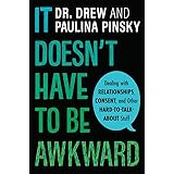 It Doesn't Have to Be Awkward: Dealing with Relationships, Consent, and Other Hard-to-Talk-About Stuff