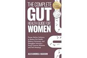 The Complete Gut Health Guide for Women: Proven Holistic Solutions to Restore Gut Health, Balance Hormones, and Strengthen Im