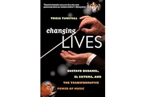 Changing Lives: Gustavo Dudamel;el Sistema And The Transformative Power Of Music