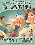 Seriously, Cinderella Is So Annoying!: The Story of Cinderella as Told by the Wicked Stepmother (Other Side of the Story (Library))
