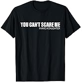 You Can't Scare Me I Have A Daughter T-Shirt T-Shirt