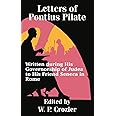 Letters of Pontius Pilate: Written during His Governorship of Judea to His Friend Seneca in Rome