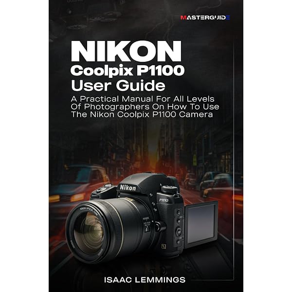 Nikon Coolpix P1100 User Guide for Beginners: A Complete Step-by
