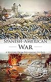 Spanish American War: A History From Beginning to End