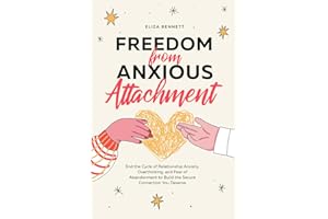 Freedom from Anxious Attachment: End the Cycle of Relationship Anxiety, Overthinking, and Fear of Abandonment to Build the Secure Connection You Deserve