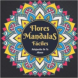 Flores Mandalas Faciles Relajacion De Tu Mente Hermosas Paginas Para Colorear El Mandala Para La Relajacion Meditacion Calmante Libro De Colorear Antiestres Para Adultos Amazon Co Uk Health Mental 9798642948194 Books