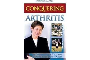 Conquering Arthritis: What Doctors Don't Tell You Because They Don't Know