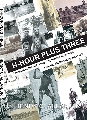 H-Hour Plus Three: The Saga of the US Army Amphibious Engineers in the Pacific during World War II by Henry C. Allan Jr.