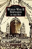World War II Shipyards by the Bay (CA) (Images of America) by Nicholas A. Veronico