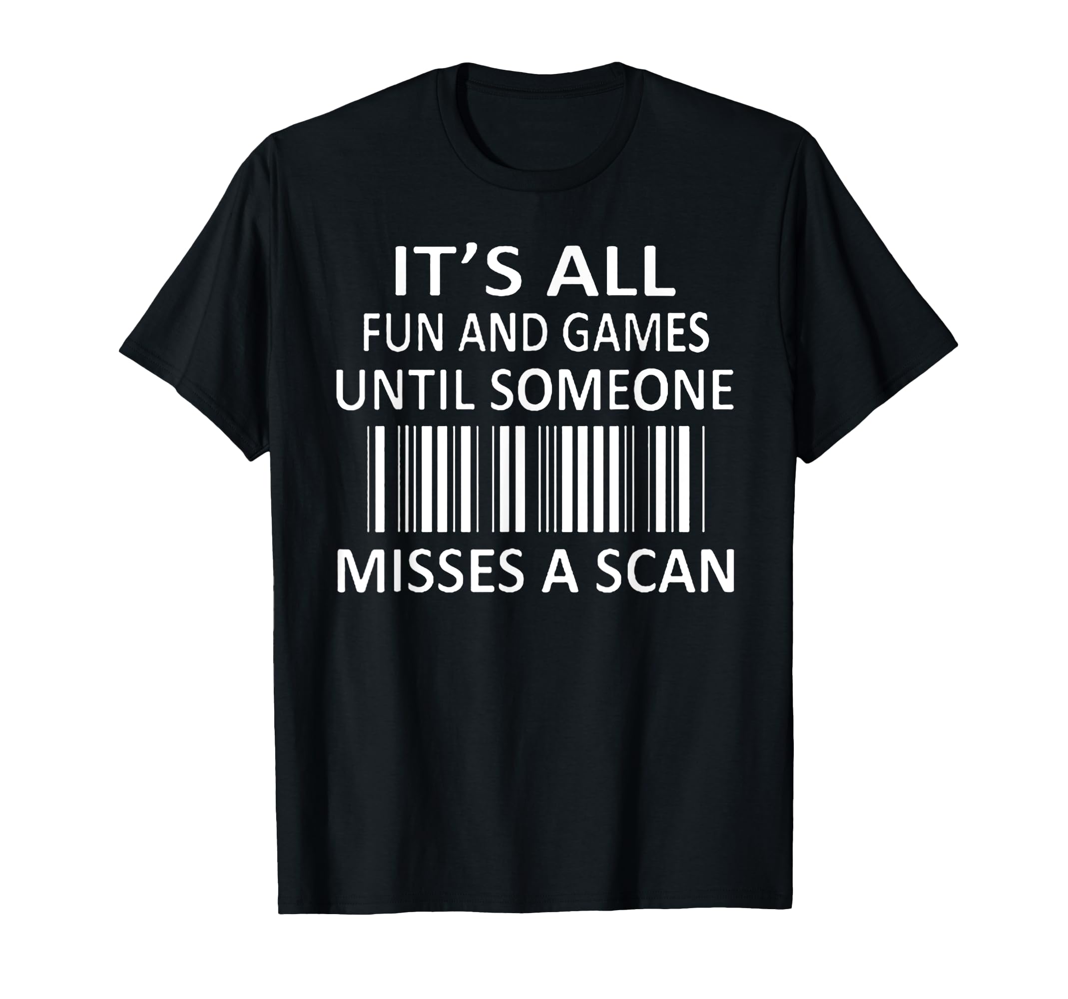 It's All Fun and Games Until Someone Misses a Scan T-Shirt