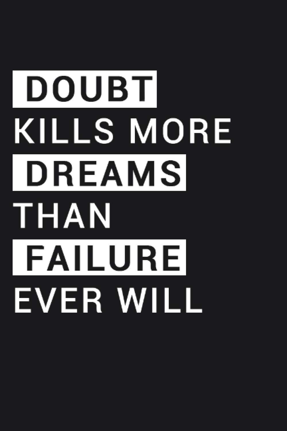 Doubt Kills More Dreams Than Failure Ever Will Doubt Kills More Dreams Then Failure Ever Will: Lined Notebook / 100 Pages,  6X9, Soft Cover, Matte Finish.: The Best Motivational Notebook For Work And  Increase Productivity And Your Self Confidence: Motivation,