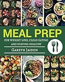 Meal Prep: The Essential Cookbook To Weight Loss, Clean Eating And Staying Healthy with Easy to Cook Recipes, Meal Prep Guide For Beginners