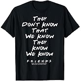 Friends They Don't Know That We Know They Know We Know T-Shirt
