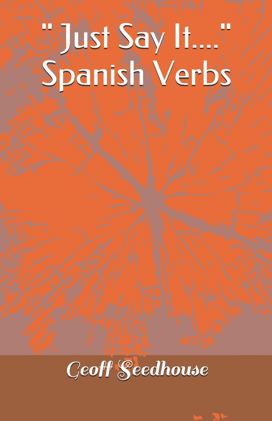 Just Say It Spanish Verbs Seedhouse Geoff 9781730700620 Amazon Com Books