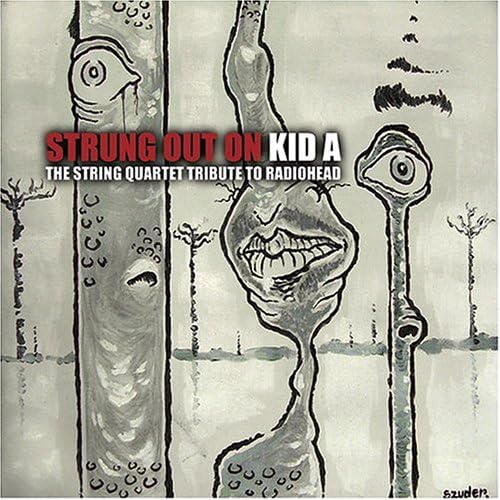 Strung Out On Kid A: The String Quartet Tribute To Radiohead