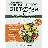 The Complete Cortisol Detox Diet Plan: A 28-Day Program to Lower Stress Hormones, Reset Your Body, and Boost Energy Naturally