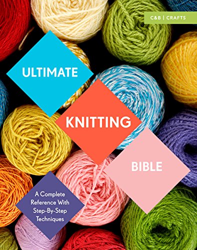 Ultimate Knitting Bible: A Complete Reference with Step-by-Step Techniques (C&B Crafts Bible Series) by Sharon Brant