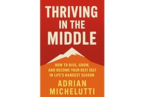Thriving In The Middle: How to Rise, Grow, and Become Your Best Self in Life’s Hardest Season
