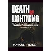DEATH BY LIGHTNING: The True Story of Madness, Medicine, and the Assassination of President James Garfield