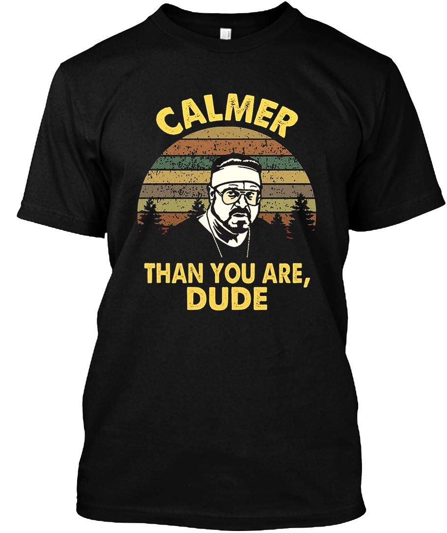 Calmer Than You Are Dude The Big Lebowski Retro Vintage Shirts