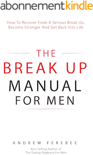 Download The Break Up Manual For Men: How To Recover From A Serious Break Up, Become Stronger and Get Back Into Life (English Edition) PDF