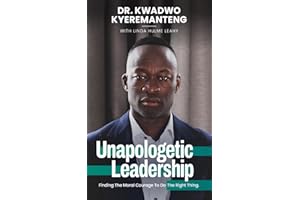 Unapologetic Leadership: Finding The Moral Courage To Do The Right Thing