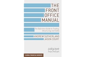 The Front Office Manual: The Definitive Guide to Trading, Structuring and Sales (Global Financial Markets)